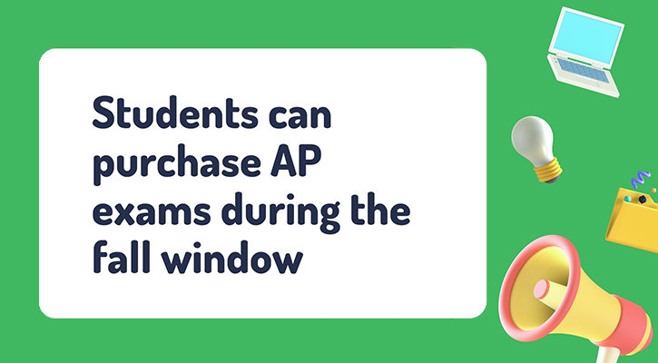 Students can purchase AP exams during the fall window